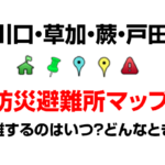 川口市の防災避難所マップ(地震・台風・洪水)避難所へはいつ行く?